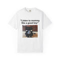 Listen to mommy like a good boy cat | T-Shirt