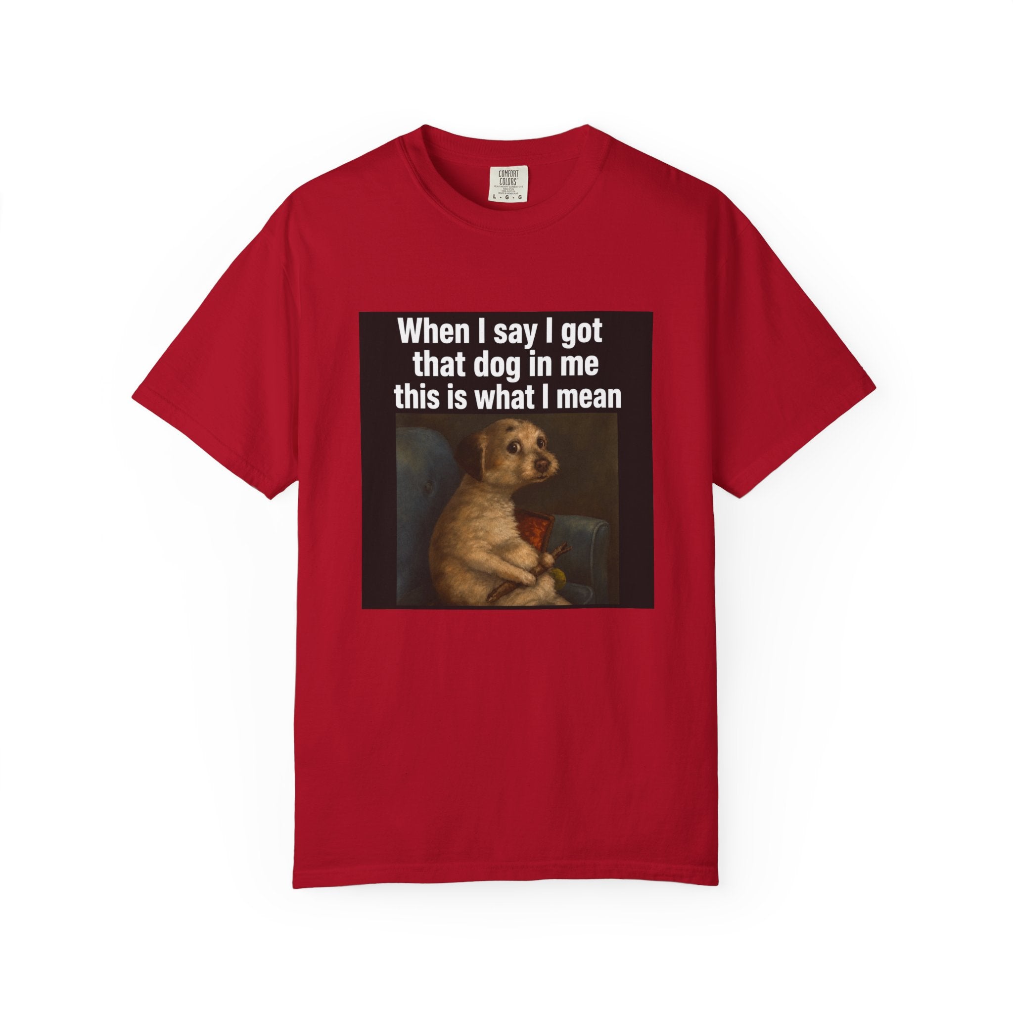 When I say I got that dog in me | T-Shirt