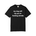 my dog will rip you to shreds | T-Shirt