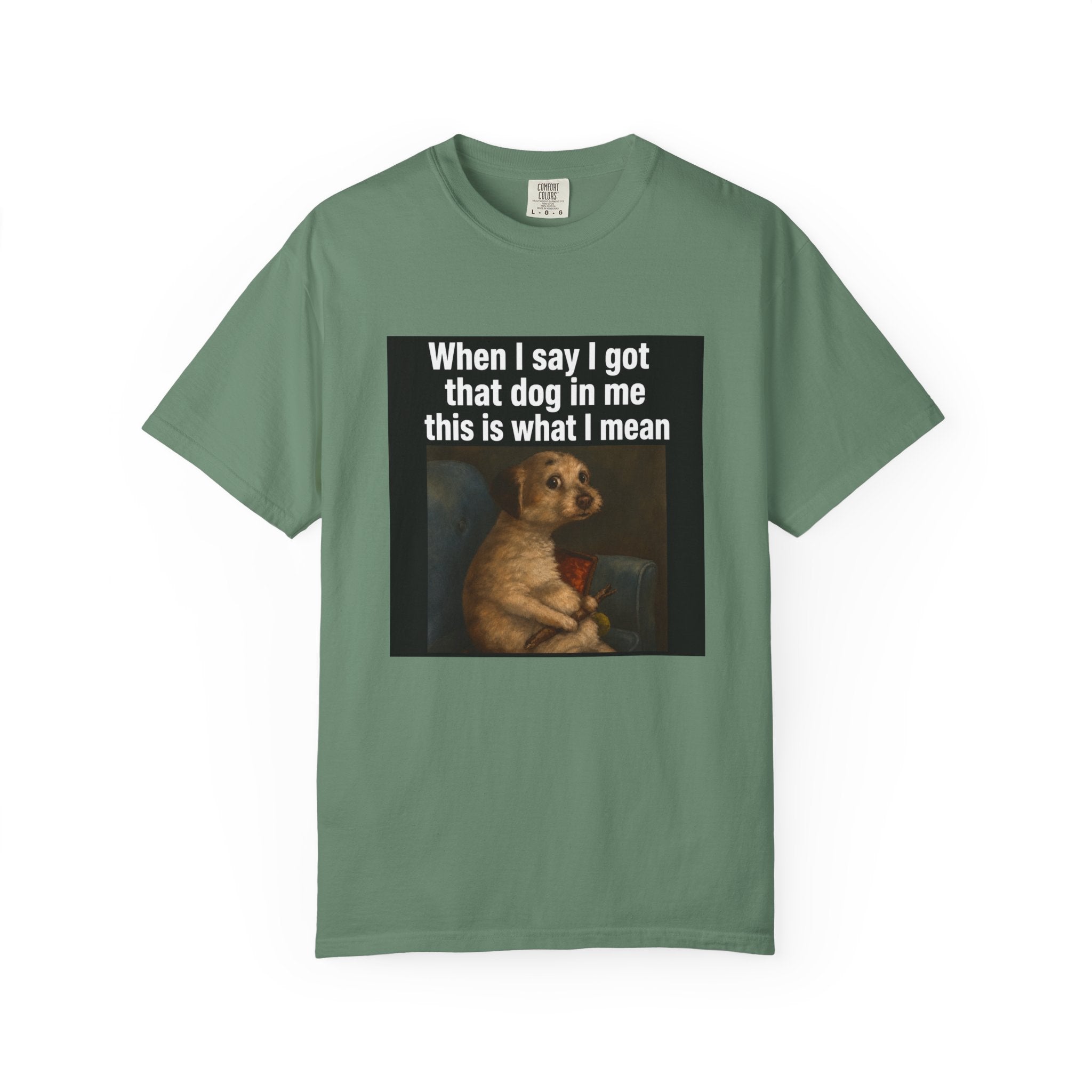 When I say I got that dog in me | T-Shirt